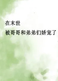 在末世被哥哥和弟弟们娇宠了