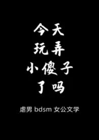 [bgb虐男]今天玩弄小傻子了吗