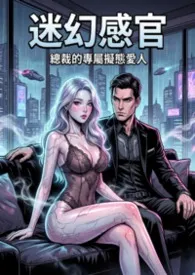 迷幻感官：总裁的专属拟态爱人
